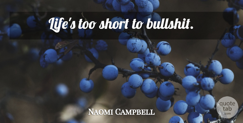 Naomi Campbell Quote About Women, Bullshit, Too Short: Lifes Too Short To Bullshit...