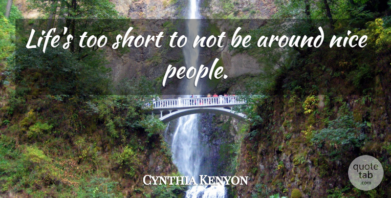 Cynthia Kenyon Quote About Nice, People, Too Short: Lifes Too Short To Not...