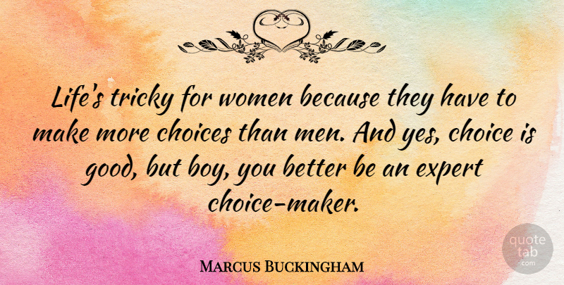Marcus Buckingham Quote About Boys, Men, Choices: Lifes Tricky For Women Because...