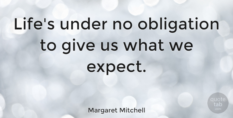 Margaret Mitchell Quote About Life, Positive, Hope: Lifes Under No Obligation To...