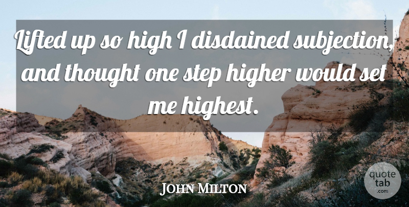 John Milton Quote About Steps, Higher, Highest: Lifted Up So High I...