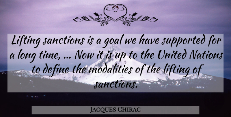 Jacques Chirac Quote About Define, Goal, Lifting, Nations, Sanctions: Lifting Sanctions Is A Goal...