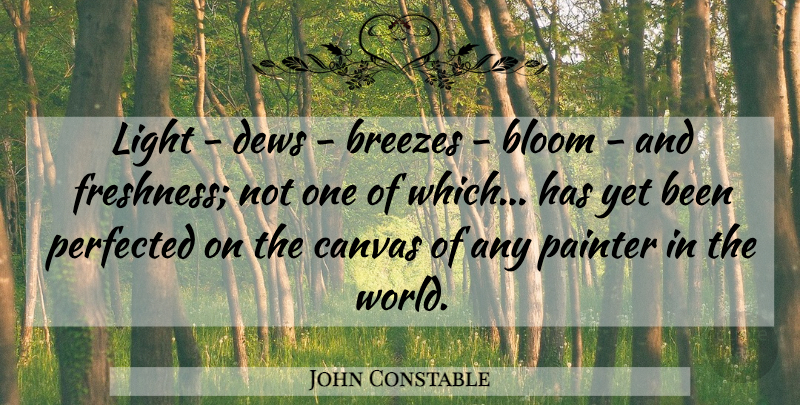 John Constable Quote About Light, Perfection, World: Light Dews Breezes Bloom And...