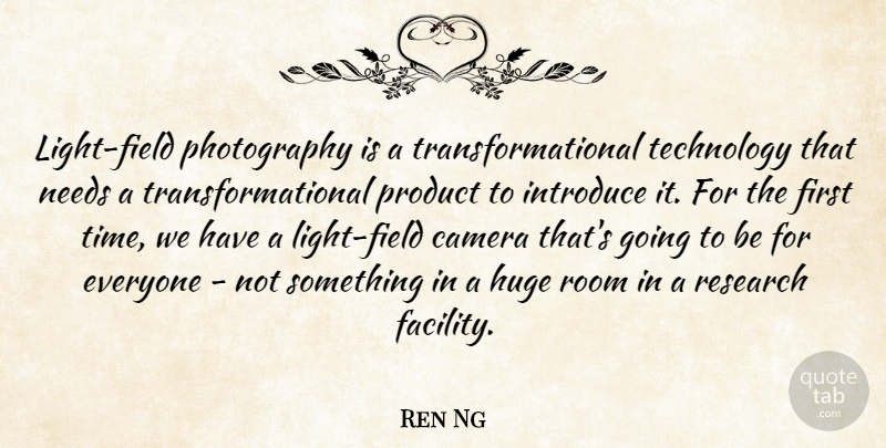 Ren Ng Quote About Camera, Huge, Introduce, Needs, Product: Light Field Photography Is A...