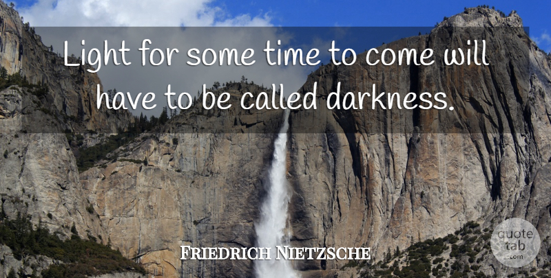 Friedrich Nietzsche Quote About Light, Darkness: Light For Some Time To...
