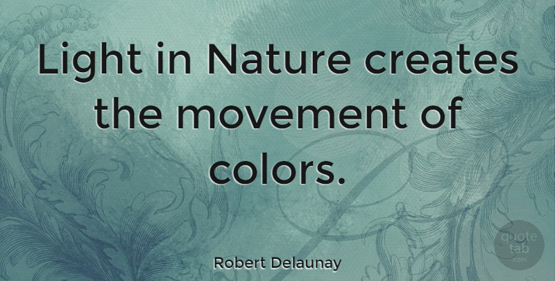 Robert Delaunay Quote About Light, Color, Movement: Light In Nature Creates The...