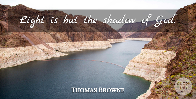 Thomas Browne Quote About Light, Shadow: Light Is But The Shadow...