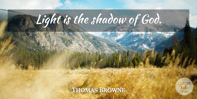 Thomas Browne Quote About Light, Shadow: Light Is The Shadow Of...