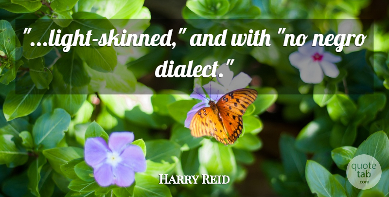 Harry Reid Quote About Light, Dumb, Dialect: Light Skinned And With No...