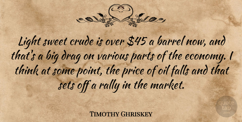 Timothy Ghriskey Quote About Barrel, Crude, Drag, Falls, Light: Light Sweet Crude Is Over...