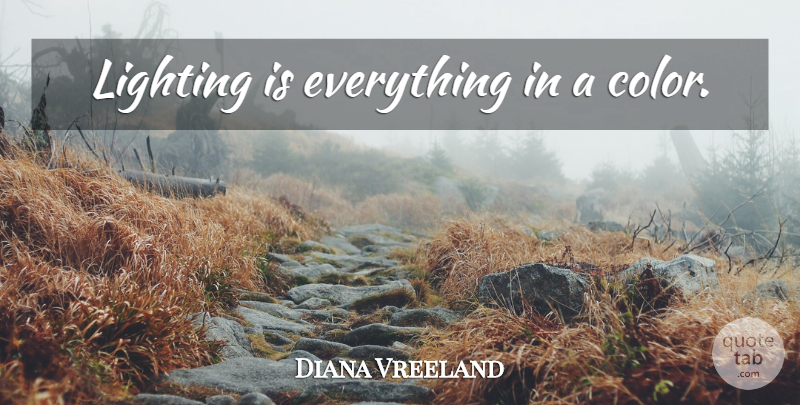 Diana Vreeland Quote About Color, Lighting: Lighting Is Everything In A...