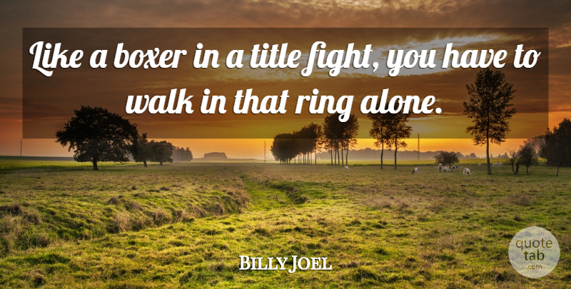 Billy Joel Quote About Courage, Fighting, Titles: Like A Boxer In A...