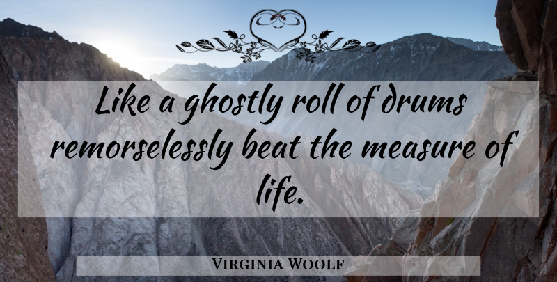 Virginia Woolf Quote About Life, Beats: Like A Ghostly Roll Of...