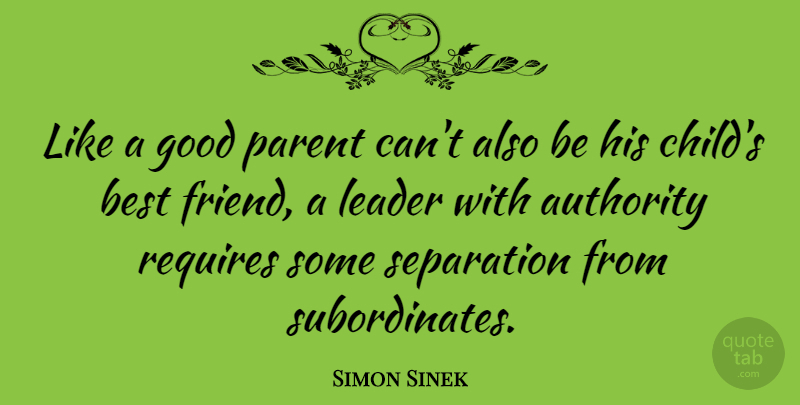 Simon Sinek Quote About Children, Leader, Parent: Like A Good Parent Cant...