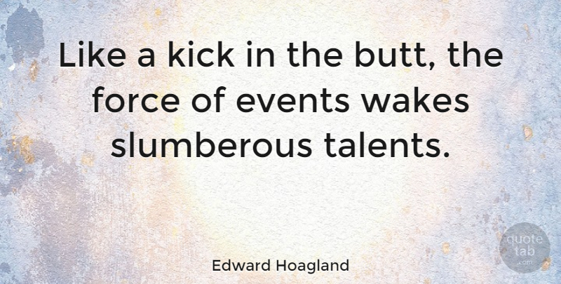 Edward Hoagland Quote About American Author, Events, Kick, Wakes: Like A Kick In The...