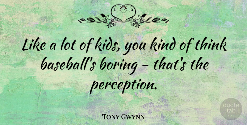 Tony Gwynn Quote About Boring: Like A Lot Of Kids...