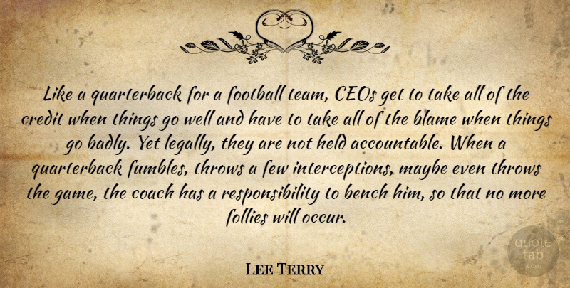 Lee Terry Quote About Bench, Blame, Ceos, Coach, Credit: Like A Quarterback For A...