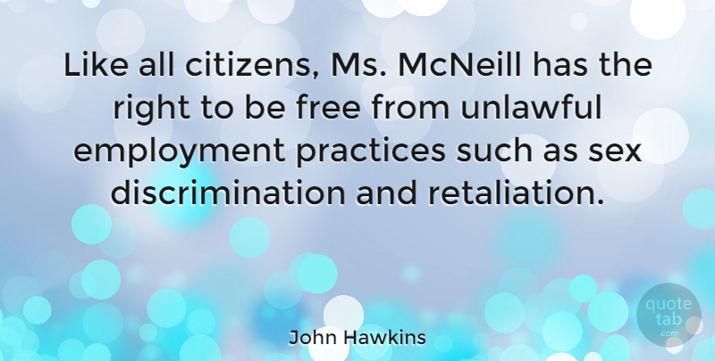 John Hawkins Quote About Practices: Like All Citizens Ms Mcneill...