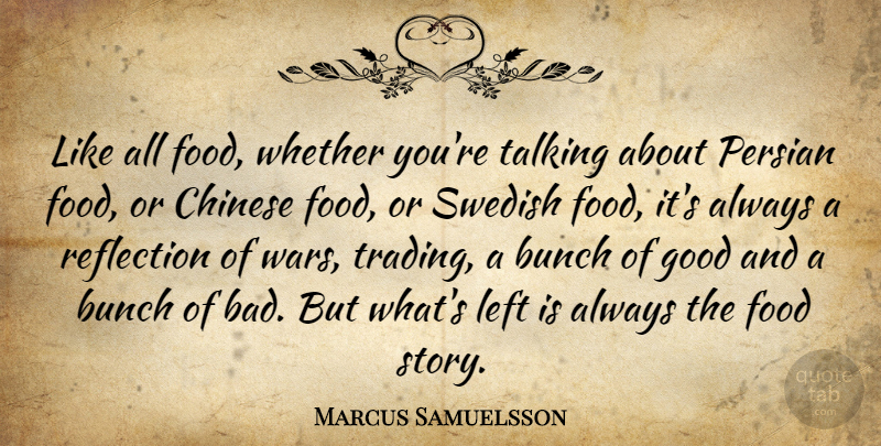 Marcus Samuelsson Quote About Bunch, Chinese, Food, Good, Left: Like All Food Whether Youre...
