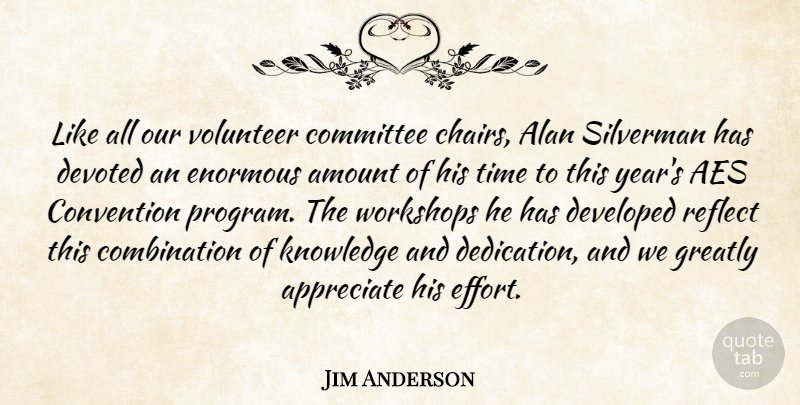 Jim Anderson Quote About Alan, Amount, Appreciate, Committee, Convention: Like All Our Volunteer Committee...
