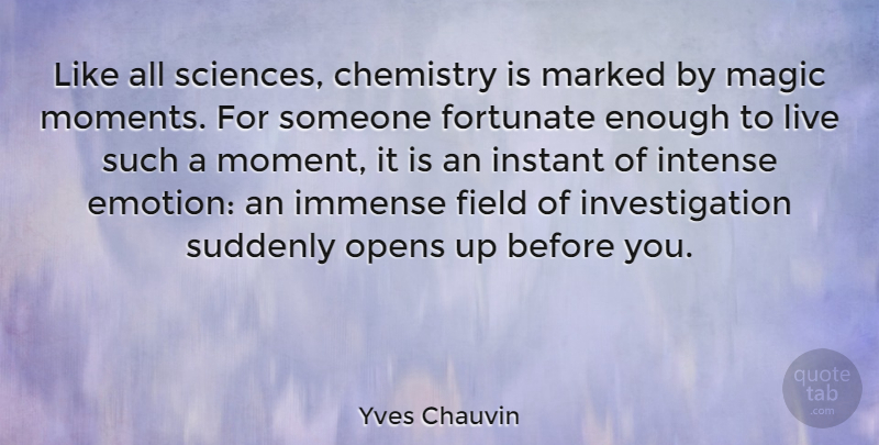 Yves Chauvin Quote About Chemistry, Field, Fortunate, Immense, Instant: Like All Sciences Chemistry Is...