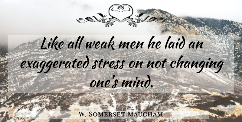 W. Somerset Maugham Quote About Stress, Men, Weak Man: Like All Weak Men He...