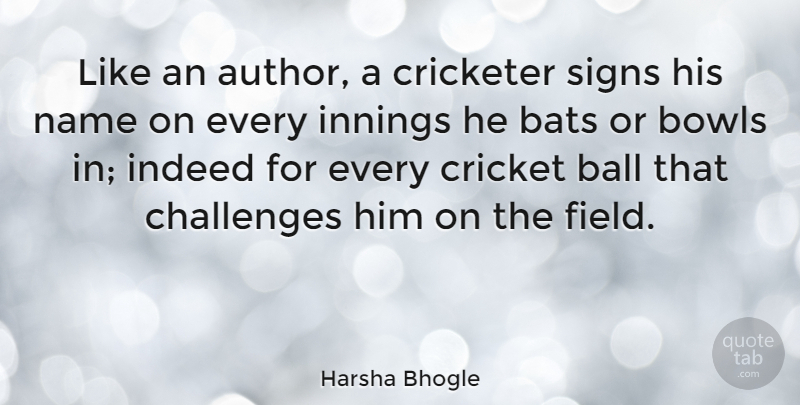 Harsha Bhogle Quote About Bats, Bowls, Indeed, Innings, Name: Like An Author A Cricketer...