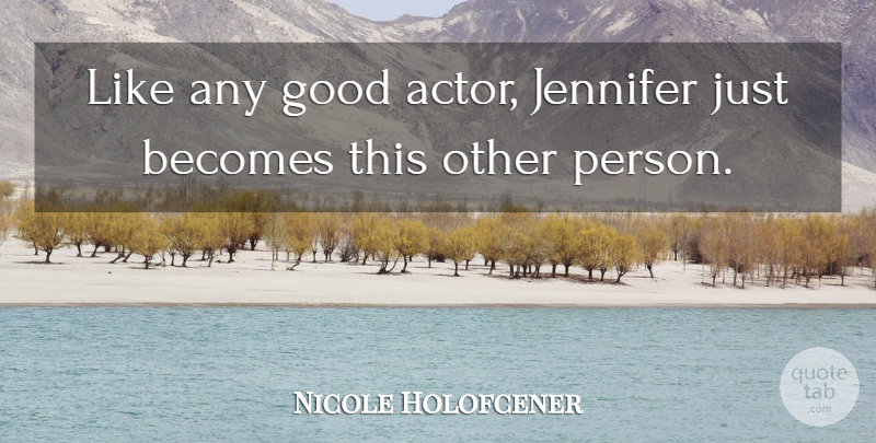 Nicole Holofcener Quote About Becomes, Good, Jennifer: Like Any Good Actor Jennifer...