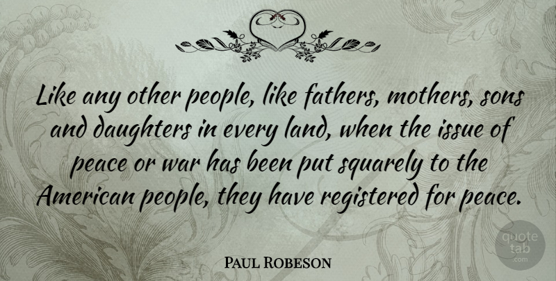 Paul Robeson Quote About Daughter, Mother, War: Like Any Other People Like...