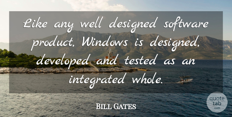 Bill Gates Quote About Window, Integrated, Software: Like Any Well Designed Software...
