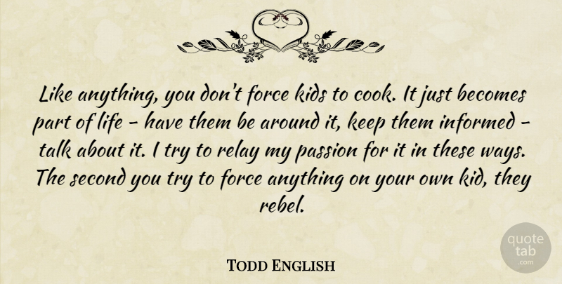 Todd English Quote About Kids, Passion, Trying: Like Anything You Dont Force...