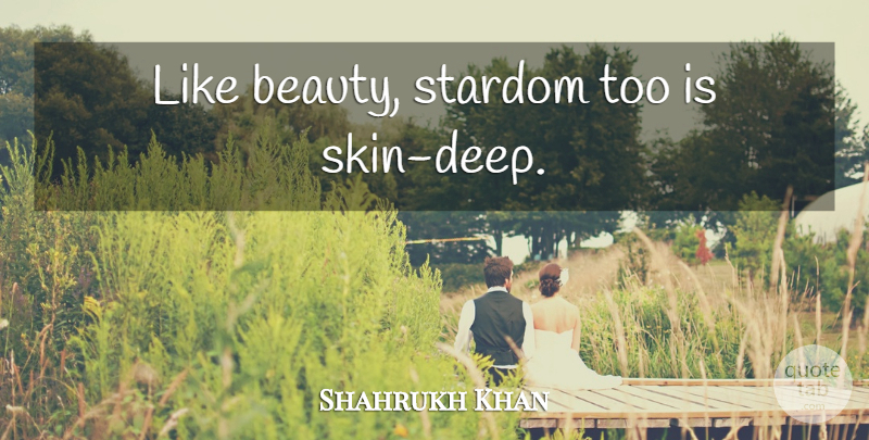 Shahrukh Khan Quote About Skins, Stardom, Skin Deep: Like Beauty Stardom Too Is...
