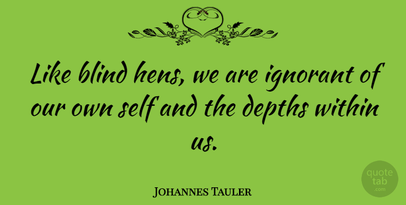 Johannes Tauler Quote About Self, Ignorant, Hens: Like Blind Hens We Are...