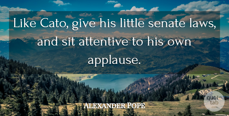 Alexander Pope Quote About Law, Giving, Literature: Like Cato Give His Little...