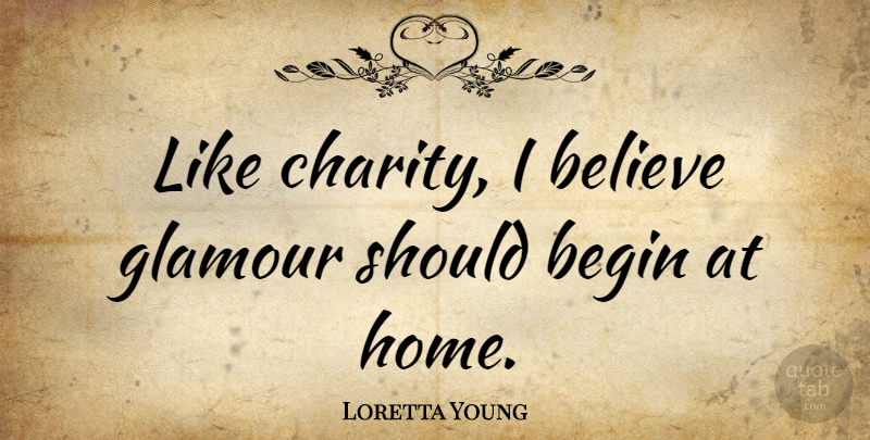 Loretta Young Quote About Beauty, Believe, Home: Like Charity I Believe Glamour...