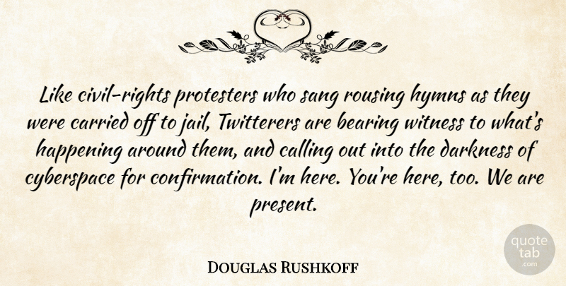 Douglas Rushkoff Quote About Hymns, Jail, Rights: Like Civil Rights Protesters Who...