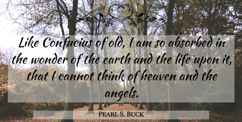 Pearl S. Buck Quote About Cannot, Confucius, Life, Nature, Wonder: Like Confucius Of Old I...