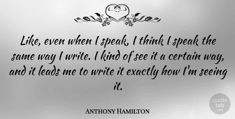 Anthony Hamilton Quote About Exactly, Leads: Like Even When I Speak...