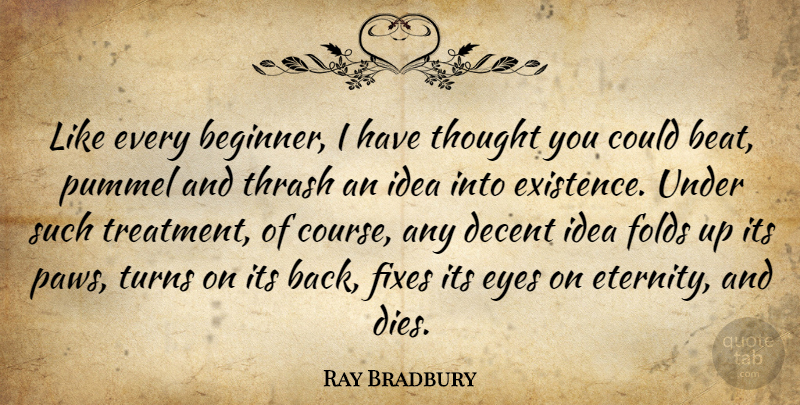 Ray Bradbury Quote About Eye, Ideas, Beginners: Like Every Beginner I Have...