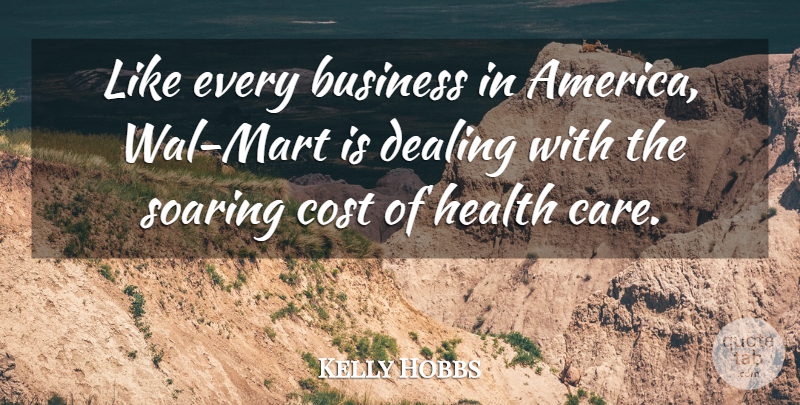 Kelly Hobbs Quote About America, Business, Cost, Dealing, Health: Like Every Business In America...