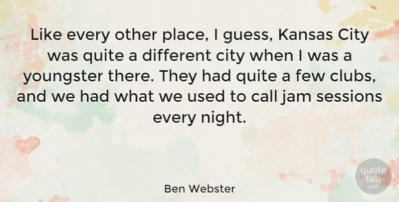 Ben Webster Quote About Night, Cities, Kansas City: Like Every Other Place I...