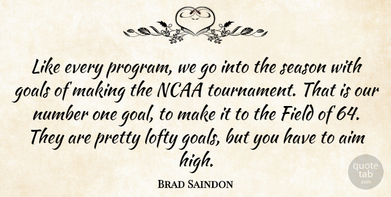 Brad Saindon Quote About Aim, Field, Goals, Lofty, Ncaa: Like Every Program We Go...