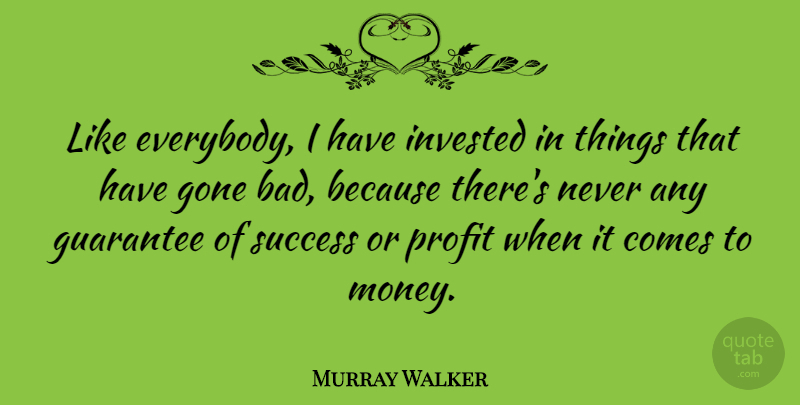 Murray Walker Quote About Guarantees, Gone, Bad Grades: Like Everybody I Have Invested...