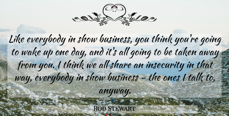 Rod Stewart Quote About Business, Everybody, Share, Taken, Wake: Like Everybody In Show Business...