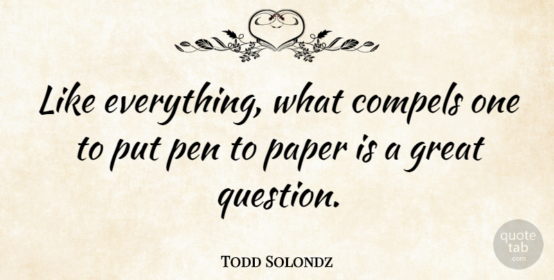 Todd Solondz Quote About Paper, Pens: Like Everything What Compels One...