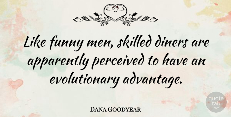 Dana Goodyear Quote About Apparently, Funny, Men, Perceived, Skilled: Like Funny Men Skilled Diners...