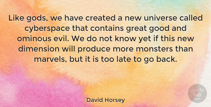 David Horsey Quote About Contains, Created, Cyberspace, Dimension, Good: Like Gods We Have Created...