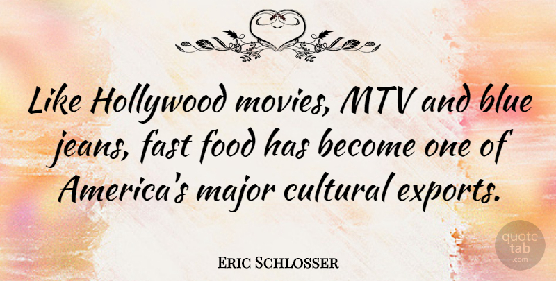 Eric Schlosser Quote About Cultural, Fast, Food, Hollywood, Major: Like Hollywood Movies Mtv And...