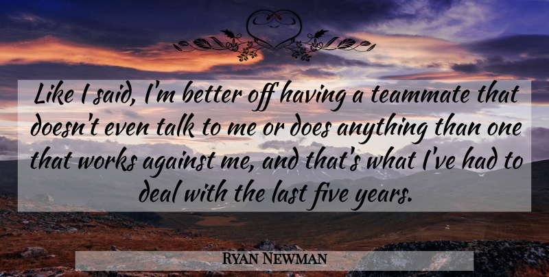 Ryan Newman Quote About Against, Deal, Five, Last, Talk: Like I Said Im Better...