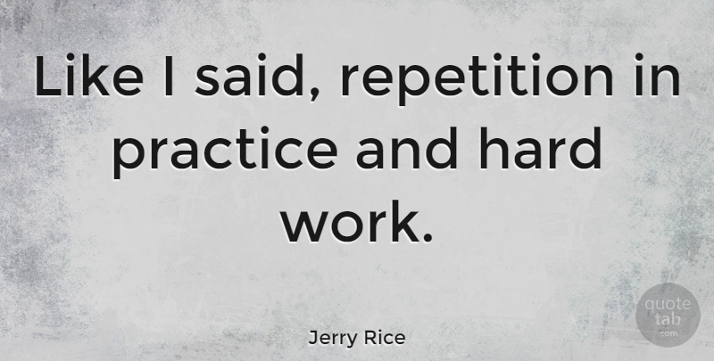 Jerry Rice Quote About Hard Work, Practice, Said: Like I Said Repetition In...